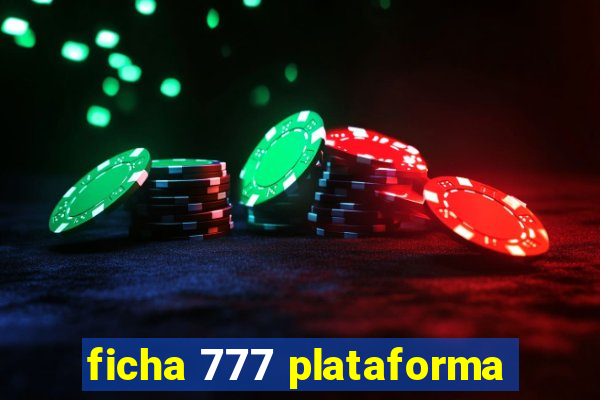 ficha 777 plataforma